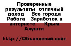 Проверенные результаты, отличный доход. - Все города Работа » Заработок в интернете   . Крым,Алушта